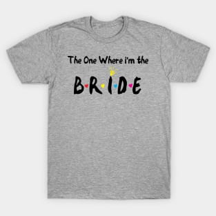 The One Where Im The Bride bridesmaid gift T-Shirt